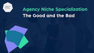 Agency Niche Specialization - The Good and the Bad