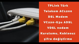 TPLink Türk Telekom AC1200 DSL Modem VC220-G3u  ADSL VDSL nodem Kurulumu, Kablosuz şifre değiştirme