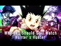 Why You Should Still Watch Hunter X Hunter