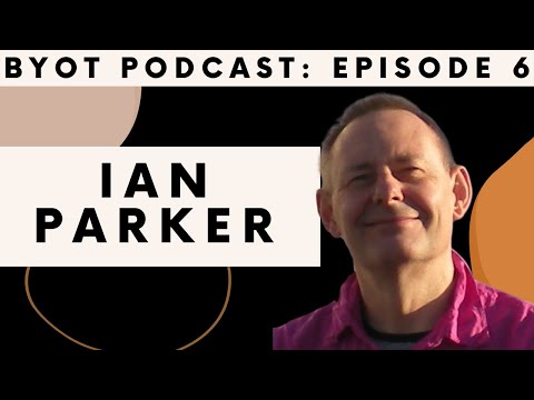 The Malign Side of Psychology and How to Escape It with Professor Ian Parker | BYOT Podcast (Ep. 6)