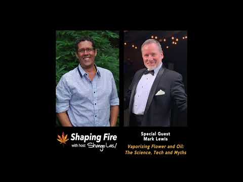 Shaping Fire EP107 - Vaporizing Flowers and Oil: The Science, Tech and Myths with guest Mark Lewis