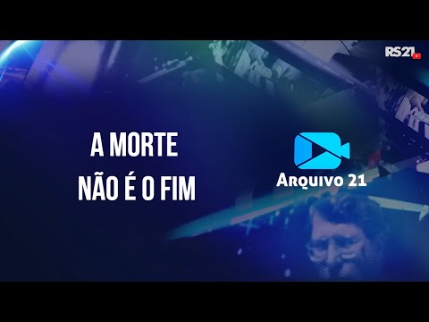 Arquivo 21 - A Morte não é o fim