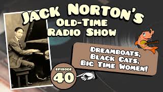 Jack Norton's Old-Time Radio Show - Episode 40: Rocking Dreamboats, Black Cats, and Big Time Women!