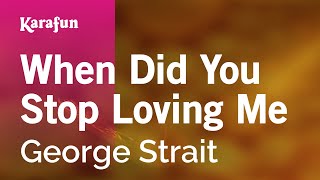 When Did You Stop Loving Me - George Strait | Karaoke Version | KaraFun