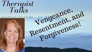Vengeance, Resentment, and Forgiveness!