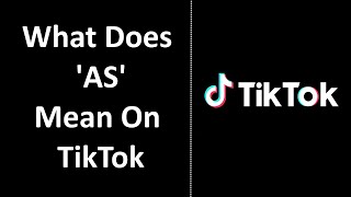 What Does AS Mean On TikTok [EXPLAINED]