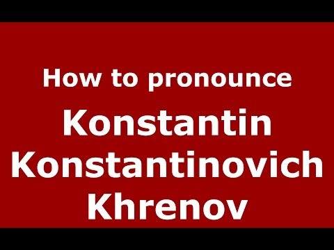 How to pronounce Konstantin Konstantinovich Khrenov (Russian/Russia) - PronounceNames.com