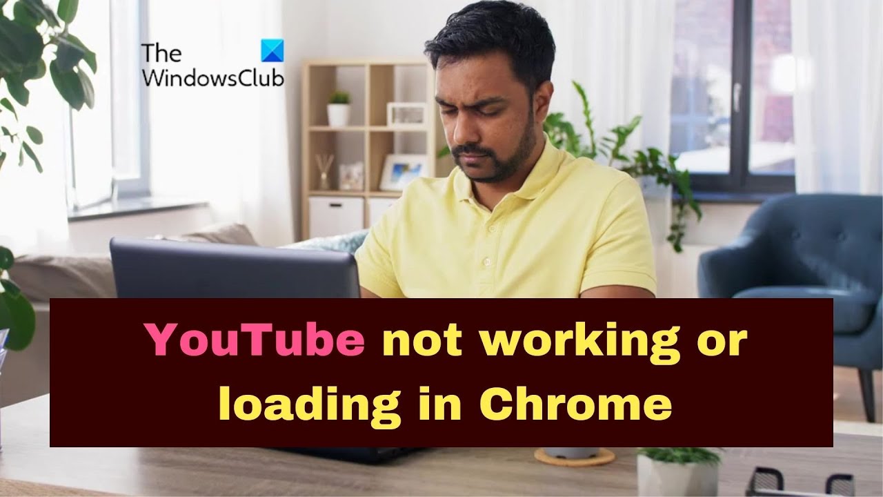 YouTube not working or loading in Chrome on PC