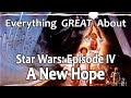 Everything GREAT About Star Wars: Episode IV - A New Hope!