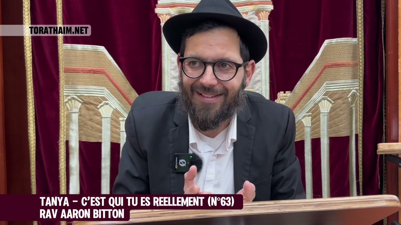 Tanya - c’est qui tu es reellement (N°63) Rav Aaron Bitton