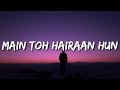 Main Toh Hairaan Hun Lyrics - Javed Ali | Kaushik-Guddu | Nia Sharma, Kunaal Roy Kapur | Raj Shekhar