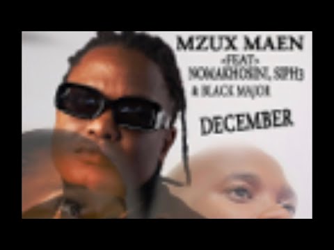 Mzux Maen - December Ft. Nomakhosini, Siph3 & Black Major