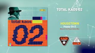 Housetown - Happy On E (Maurel & Fauvrelle Mix) | Total Kaos 02