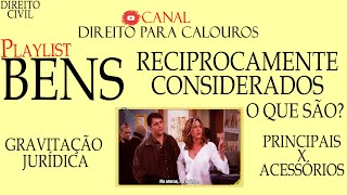 Bens Reciprocamente considerados / Bens Principais x Bens Acessórios / Gravitação Jurídica