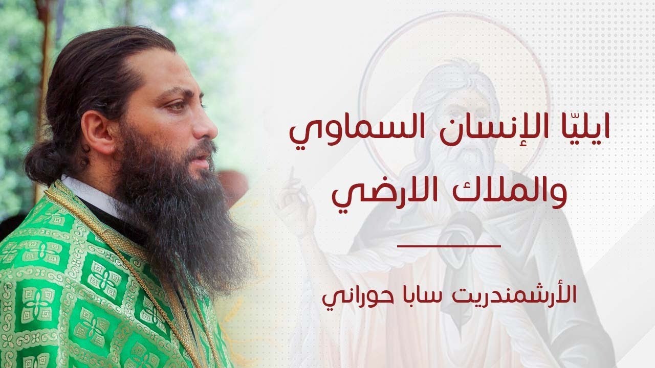 ايليّأ الإنسان السماوي والملاك الأرضي -الأرشمندريت سابا حوراني