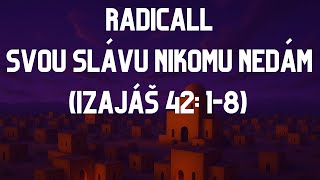 Video RADICALL - SVOU SLÁVU NIKOMU NEDÁM (IZAJÁŠ 42: 1-8)