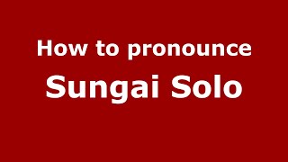 How to pronounce Sungai Solo