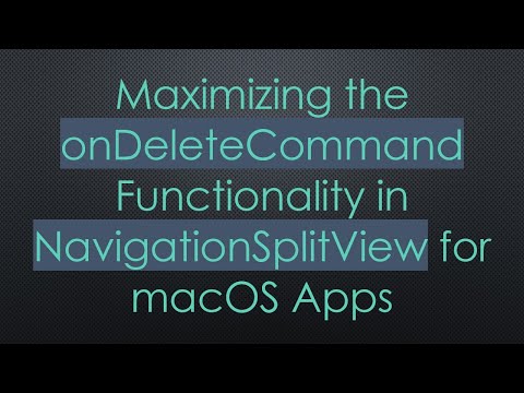 Maximizing the onDeleteCommand Functionality in NavigationSplitView for macOS Apps