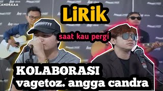 Download lagu KOLABORASI vagetoz, angga candra (saat kau pergi) LIRIK mp3