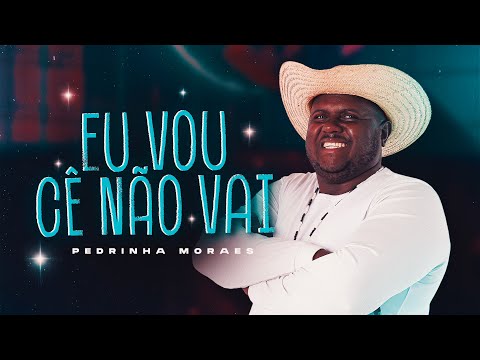 EU VOU CÊ NÃO VAI - Pedrinha Moraes (CLIPE OFICIAL)