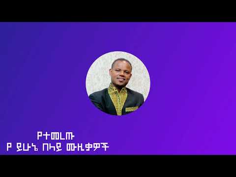 የተመረጡ የ ይሁኔ በላይ ሙዚቃዎች - Yehunie Belay