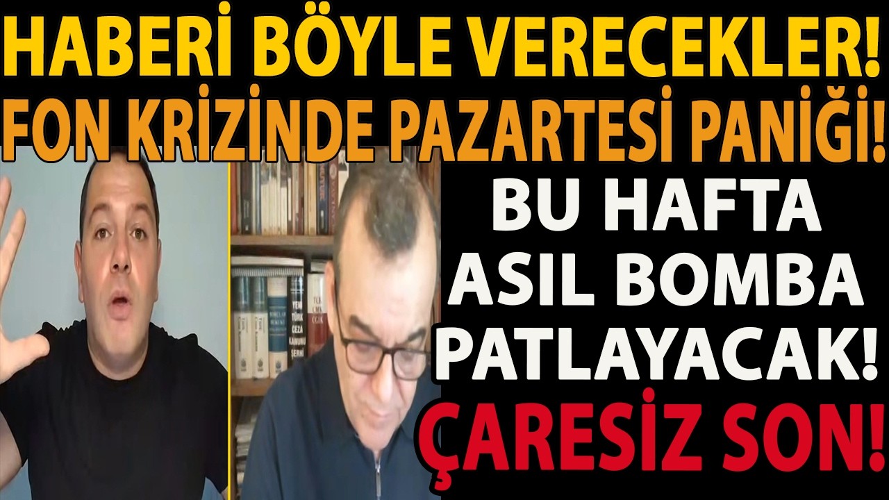 HABERİ BÖYLE VERECEKLER! BU HAFTA ASIL BOMBA PATLAYACAK! FON KRİZİNDE PAZARTESİ PANİĞİ! ÇARESİZ SON!