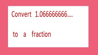 Convert   1.066666666….     to    a    fraction