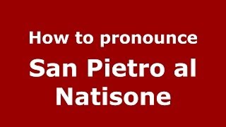 How to pronounce San Pietro Al Natisone