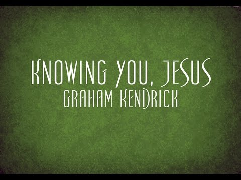 Knowing You, Jesus - Graham Kendrick