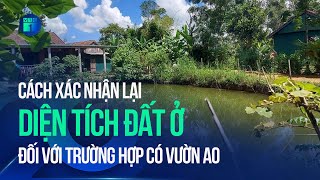 Xác nhận lại diện tích đất ở đối với trường hợp có vườn ao như thế nào? | VTC1