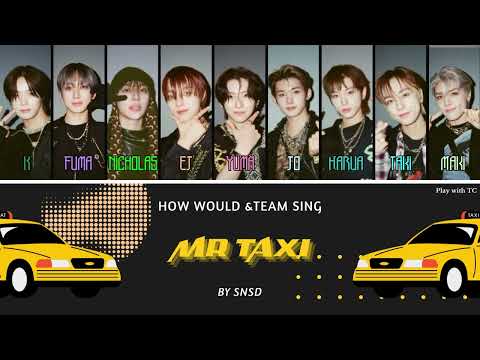 HOW WOULD &TEAM Sing Mr. Taxi by SNSD
