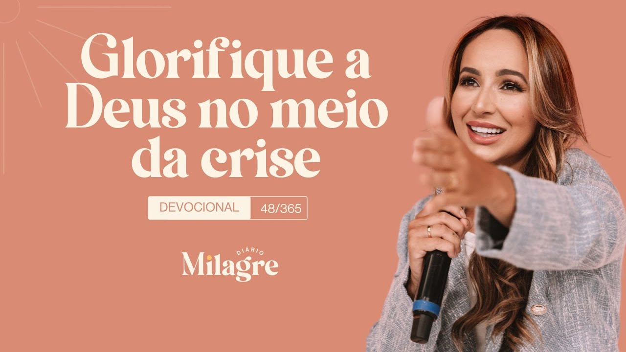 GLORIFIQUE A DEUS NO MEIO DA CRISE (O Milagre Diário 48/365)