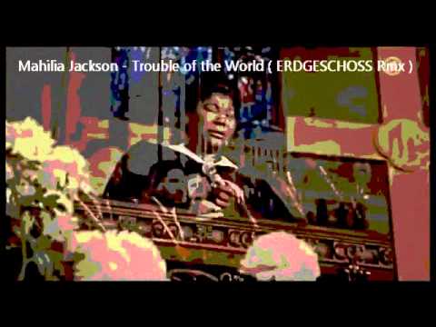 Mahalia Jackson - Trouble of the World  ( ERDGESCHOSS Rmx )