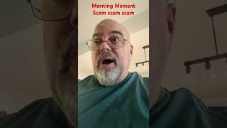 Morning Moment- scam scam scam