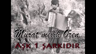Murat Melih Özen Aşk 1 şarkıdır