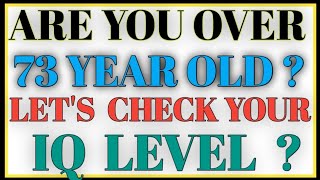 ARE YOU OVER 73 YEAR OLD LET S CHECK YOUR IQ LEVEL?