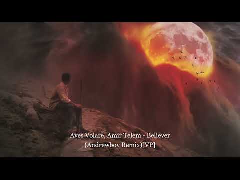 Aves Volare, Amir Telem - Believer (Andrewboy Remix)[VP]
