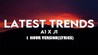 A1 x J1 - Latest Trends (Lyrics) 1 Hour Version