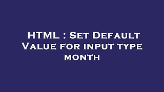 HTML : Set Default Value for input type month
