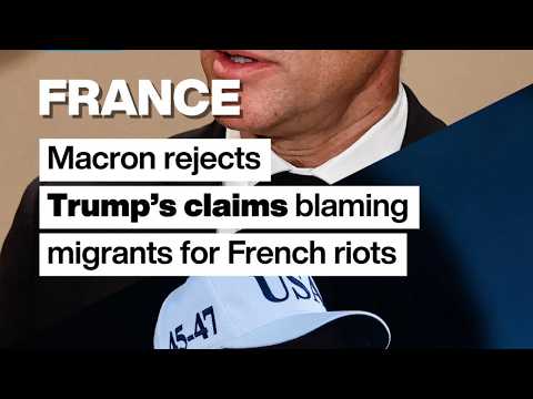 Macron rejects Trump’s claims blaming migrants for French riots