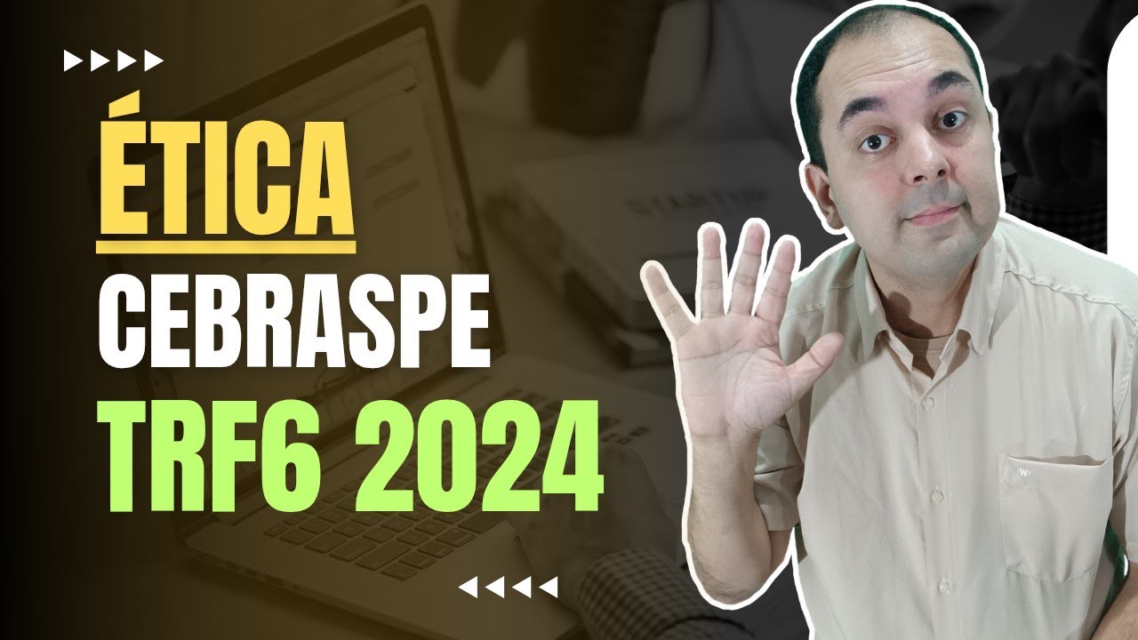 Questões para GABARITAR ÉTICA nos concursos da CEBRASPE 2024 - SUPER REVISÃO DE ÉTICA TRF6 MG