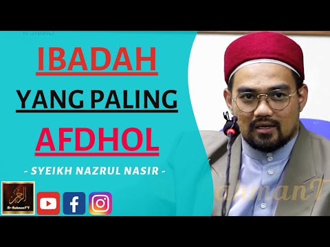 Syeikh Nazrul Nasir - IBADAH YANG PALING AFDHOL