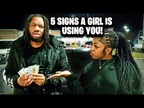5 SIGNS A GIRL IS USING YOU!