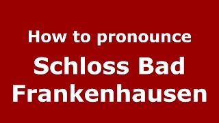 How to pronounce Schloss Bad Frankenhausen