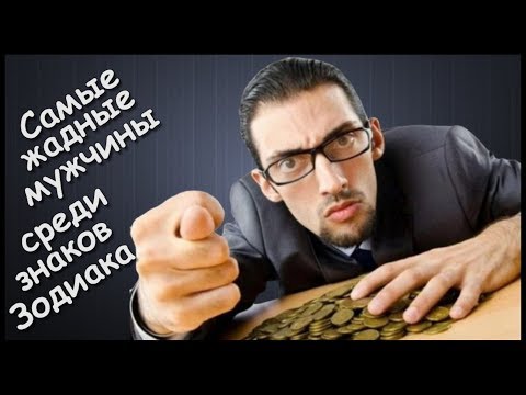 САМЫЕ ЖАДНЫЕ МУЖЧИНЫ ПО ЗНАКУ ЗОДИАКА