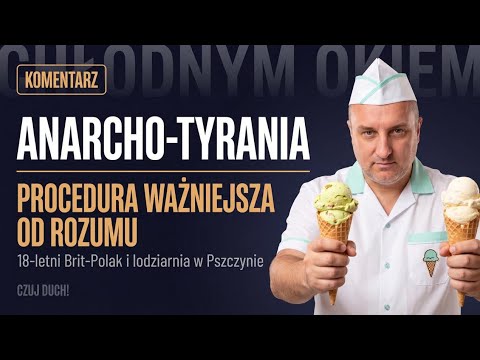 🥇Anarcho-tyrania. Procedura ważniejsza od rozumu. 18-letni Brit-Polak i lodziarnia w Pszczynie 🧊⚔️