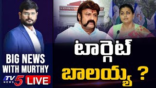 LIVE : టార్గెట్ బాలయ్య ? | NBK Vs YCP | BIG News Debate With TV5 Murthy | TV5 News Digital