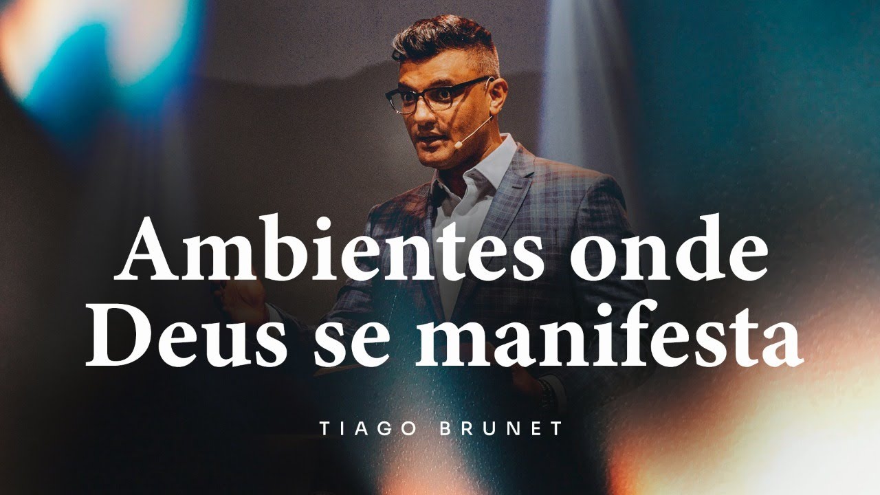 Ambientes onde Deus se manifesta | Tiago Brunet