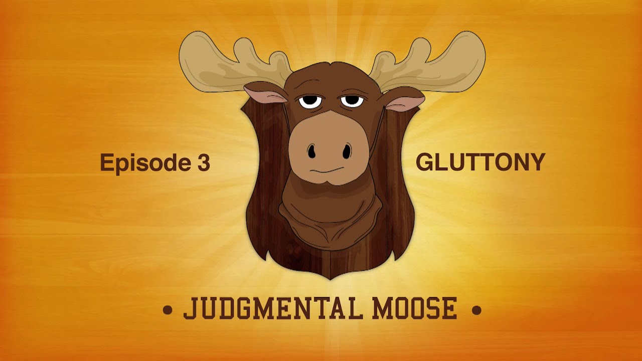 Judgmental Moose - Episode 3: GLUTTONY