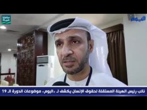 نائب رئيس الهيئة المستقلة لحقوق الإنسان يكشف لـ «اليوم» موضوعات الدورة الـ 19